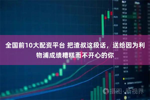 全国前10大配资平台 把渣叔这段话，送给因为利物浦成绩糟糕而不开心的你